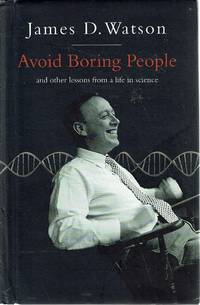 Avoid Boring People: Lessons from a Life in Science: And Other Lessons from a Life in Science by Watson James D - 2007