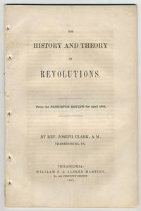 The history and theory of revolutions.. From the Princeton Review for April 1862. by Clark, Joseph - 1862