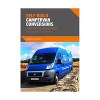 Self Build Campervan Conversions - A guide to converting everyday vehicles into campervans &...