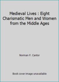 image of Medieval Lives : Eight Charismatic Men and Women from the Middle Ages