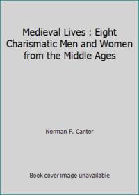 Medieval Lives : Eight Charismatic Men and Women from the Middle Ages