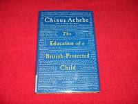 The Education of a British-Protected Child : Essays by Achebe, Chinua - 2009