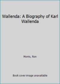 Wallenda: A Biography of Karl Wallenda by Morris, Ron - 1976