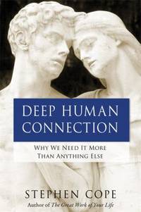 Deep Human Connection : Why We Need It More Than Anything Else