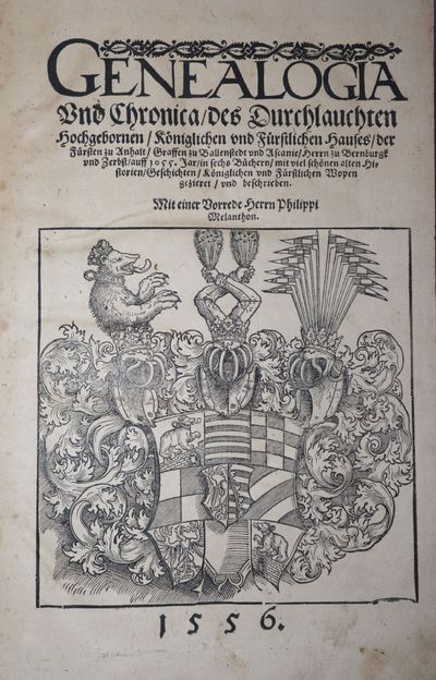 Genealogia und Chronica/ des Durchlauchten hochgebornen/ Königlichen vnd Fürstlichen hauses/ der Fürsten zu Anhalt/ Graffen zu Ballenstedt vnd Ascanie/ Herrn zu Bernburgk|| vnd Zerbst/ auff 1055. Jar/ in sechs Büchern/ mit viel schönen alten Hi-||storien/ Geschichten/ Königlichen vnd Fürstlichen Wopen|| gezieret/ vnd beschrieben.|| Mit einer Vorrede Herrn Philippi|| Melanthon