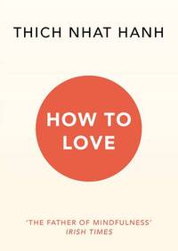 How To Love: Thich Nhat Hanh