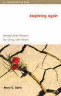 Beginning Again : Benedictine Wisdom for Living with Illness