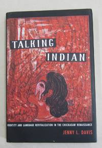 Talking Indian; Identity and Language Revitalization in the Chickasaw Renaissance by Jenny L. Davis - 2018