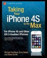 Taking Your iPhone 4S to the Max : For iPhone 4S and Other iOS 5-Enabled iPhones