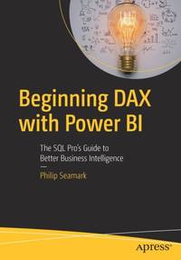 Beginning DAX with Power BI : The SQL Pro's Guide to Better Business Intelligence