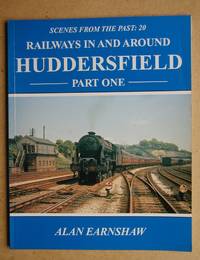Railways in and Around Huddersfield. Part One. by Alan Earnshaw - Paperback - First Edition - 1993 - from N. G. Lawrie Books. (SKU: 47448)