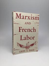 MARXISM AND FRENCH LABOR by Dale, Leon A - 1956