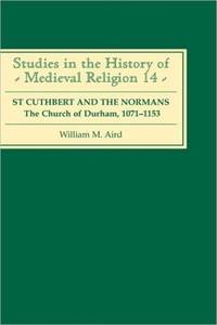 St Cuthbert and the Normans: The Church of Durham, 1071-1153
