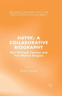Hayek: A Collaborative Biography : Part III, Fraud, Fascism and Free Market Religion