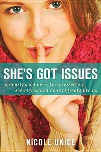 She's Got Issues : Seriously Good News for Stressed-Out, Secretly Scared Control Freaks Like Us