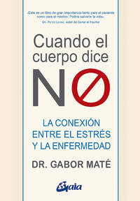 CUANDO EL CUERPO DICE NO/LA CONEXIÓN ENTRE EL ESTRÉS Y LA ENFERMEDAD