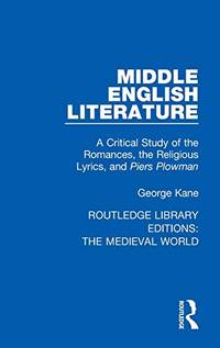 Middle English Literature: A Critical Study of the Romances, the Religious Lyrics, and Piers Plowman