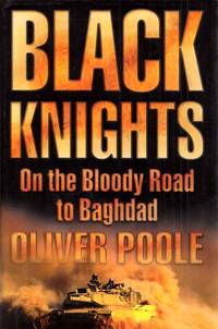 Black Knights. On the Bloody Road to Baghdad by Poole, Oliver - 2003