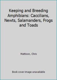 Keeping and Breeding Amphibians: Caccilians, Newts, Salamanders, Frogs and Toads