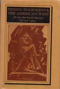 Mining Engineers &amp; the American West: The Lace-Boot Brigade, 1849-1933 by Spence, Clark C - 1970