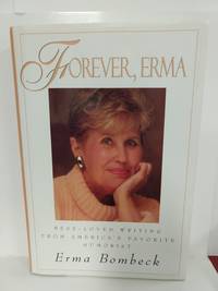 Forever, Erma: Best-Loved Writing From America&#039;s Favorite Humorist by Bombeck,  Erma - 1996