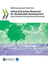 Using extractive revenues for sustainable development: policy guidance for resource-rich countries