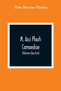 M. Acci Plauti Comoediae: Ex Editione J. F. Gronovii Cum Notis Et Interpretatione In Usum...