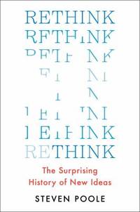 Rethink : The Surprising History of New Ideas