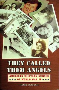 They Called Them Angels: American Military Nurses of World War II