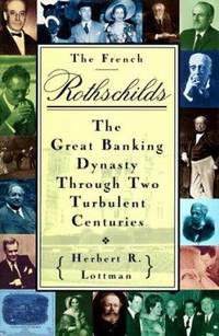 The French Rothschilds: The Great Banking Dynasty Through Two Turbulent Centuries