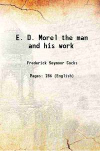 E. D. Morel the man and his work 1920 by Frederick Seymour Cocks - 2013