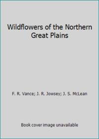 Wildflowers of the Northern Great Plains by Vance, F. R.; Vance, Fenton R.; Jowsey, J. R - 1991