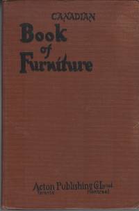 image of Canadian Book Of Furniture : A Short Outline Of The History And Development Of Furniture, With Particular Reference To The Industry In Canada.