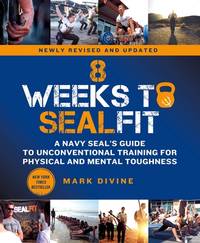 8 Weeks to SEALFIT : A Navy SEAL's Guide to Unconventional Training for Physical and Mental...