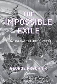 The Impossible Exile : Stefan Zweig at the End of the World