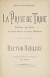 La Prise de Troie Poème Lyrique en deux Actes et trois Tableaux Poème et Musique de Hector Berlioz Partition Piano et Chant. Prix: 15 f. net ... Répertoire Choudens. [Piano-vocal score]