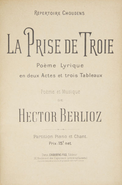 La Prise de Troie Poème Lyrique en deux Actes et trois Tableaux Poème et Musique de Hector Berlioz Partition Piano et Chant. Prix: 15 f. net ... Répertoire Choudens. [Piano-vocal score]