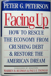 Facing Up: How to Rescue the Economy from Crushing Debt and Restore the American Dream by PETERSON, Peter G - 1993