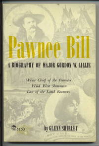 Pawnee Bill, A Biography Of Major Gordon W. Lillie