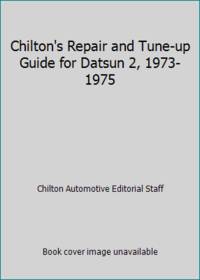 Chilton&#039;s Repair and Tune-up Guide for Datsun 2, 1973-1975 by Chilton Automotive Editorial Staff - 1975