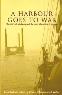A Harbour Goes to War: The Story of Mulberry and the Men Who Made it Happen