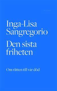 Den sista friheten.  Om rätten till vår död.