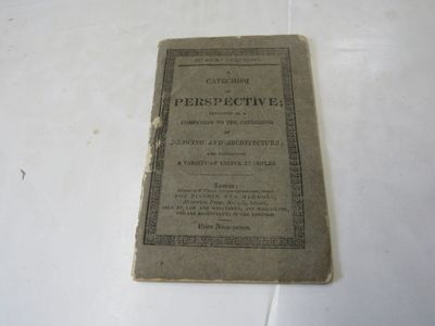 A Catechism of Perspective Intended as a Companion to the Catechism of Drawing and Architecture Containing a Variety of Useful Examples