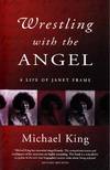 Wrestling with the Angel A life of Janet Frame