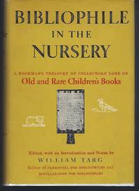 Bibliophile in the Nursery: A Bookman's Treasury of Collectors' Lore on Old and Rare Children's Books by William Targ - First Edition - 1957 - from Turn-The-Page Books (SKU: 063277)