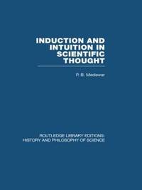 Induction and Intuition in Scientific Thought by P. B. Medawar