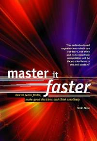Master it Faster: How to Learn, Make Good Decisions and Think Creatively