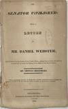 THE SENATOR UNMASKED; Being a Letter to Mr. Daniel Webster, on His Speech in the Senate of the United States, Asking Leave to bring in a Bill to Continue for Six Years the Charter of the Bank of the United States