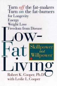 Low-Fat Living : Turn off the Fat-Makers, Turn on the Fat-Burners for Longevity, Energy, Weight...