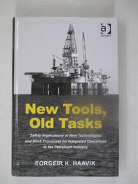 New Tools, Old Tasks: Safety Implications of New Technologies and Work Processes for Integrated Operations in the Petroleum Industry by Haavik, Torgeir K - 2013-08-23